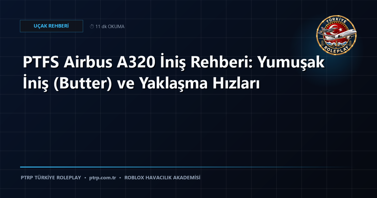 PTFS Airbus A320 İniş Rehberi: Yumuşak İniş (Butter) ve Yaklaşma Hızları