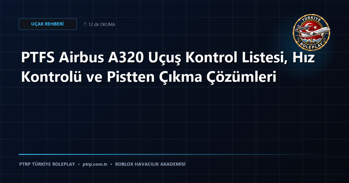 PTFS Airbus A320 Uçuş Kontrol Listesi, Hız Kontrolü ve Pistten Çıkma Çözümleri