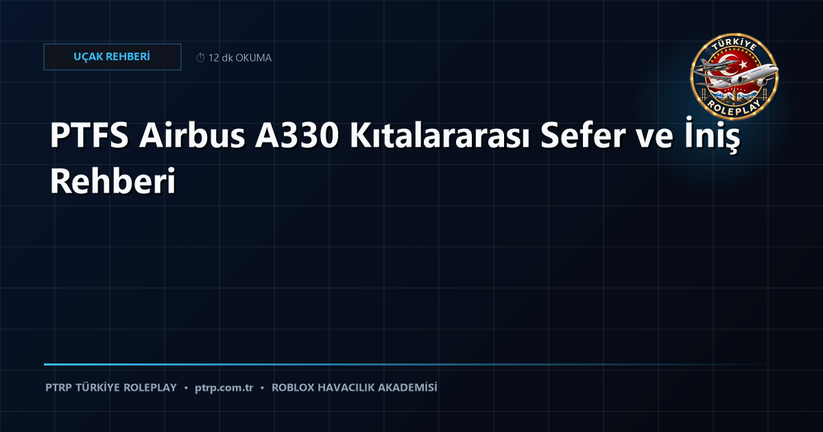 PTFS Airbus A330 Kıtalararası Sefer ve İniş Rehberi