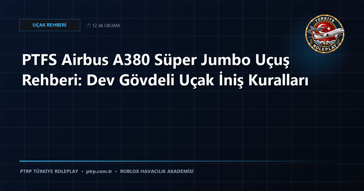 PTFS Airbus A380 Süper Jumbo Uçuş Rehberi: Dev Gövdeli Uçak İniş Kuralları