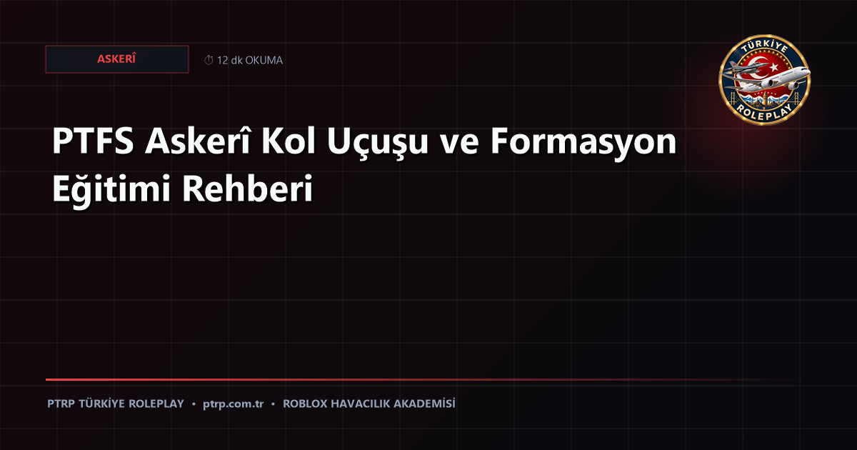 PTFS Askerî Kol Uçuşu ve Formasyon Eğitimi Rehberi