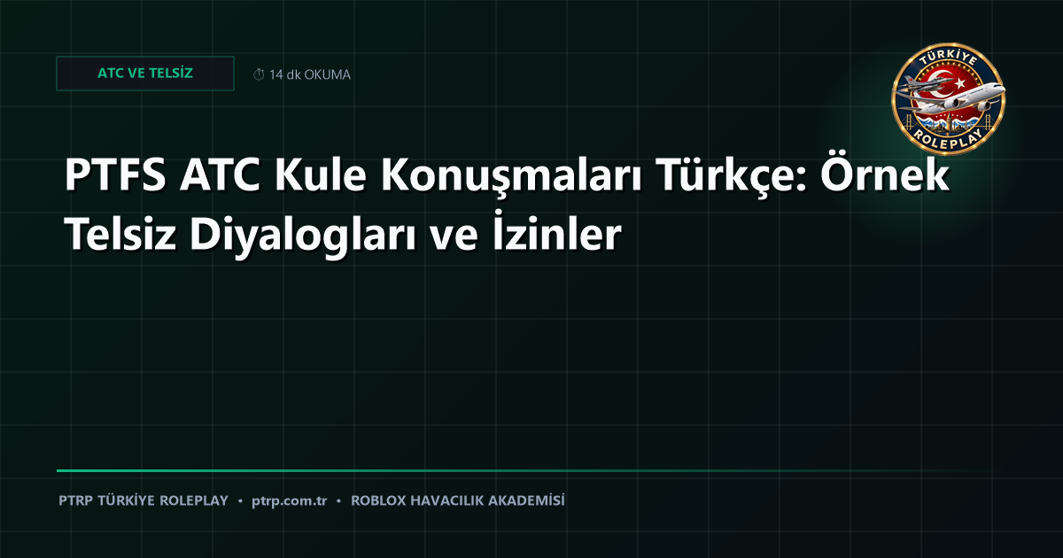 PTFS ATC Kule Konuşmaları Türkçe: Örnek Telsiz Diyalogları ve İzinler