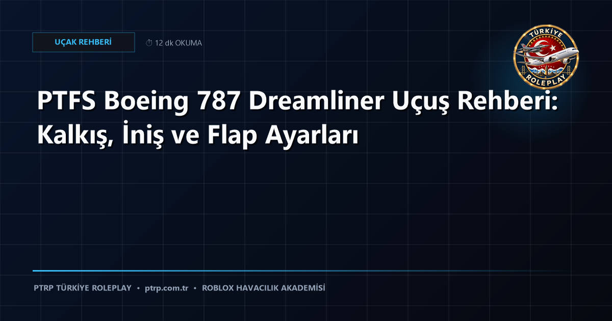 PTFS Boeing 787 Dreamliner Uçuş Rehberi: Kalkış, İniş ve Flap Ayarları