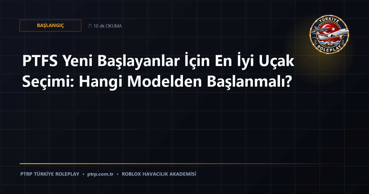 PTFS Yeni Başlayanlar İçin En İyi Uçak Seçimi: Hangi Modelden Başlanmalı?