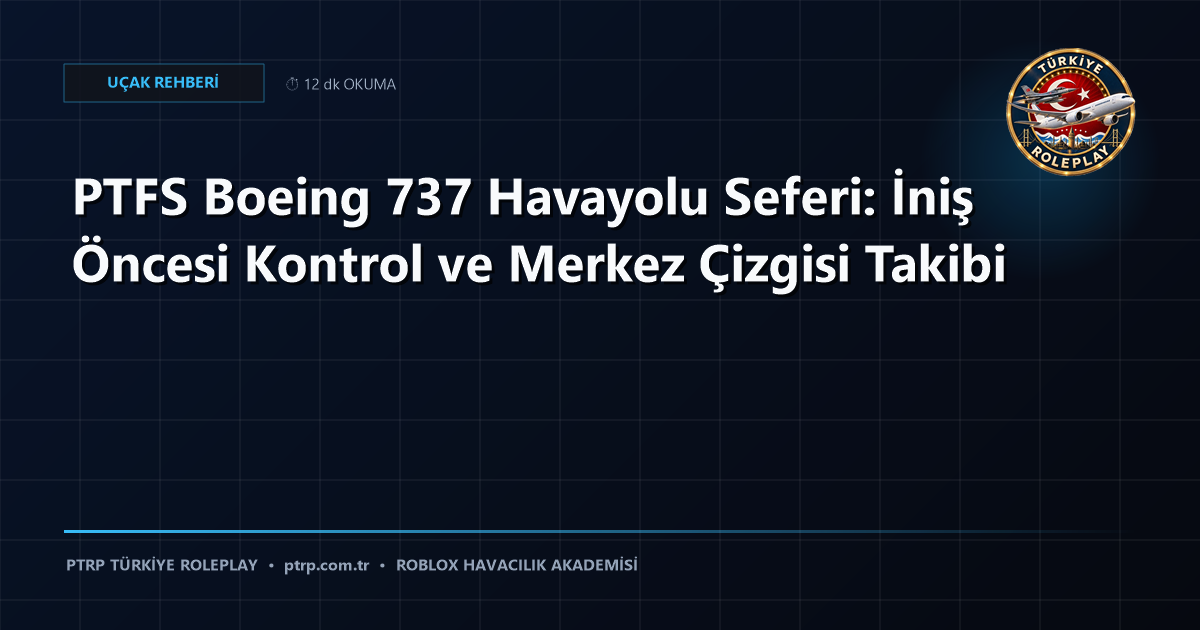 PTFS Boeing 737 Havayolu Seferi: İniş Öncesi Kontrol ve Merkez Çizgisi Takibi