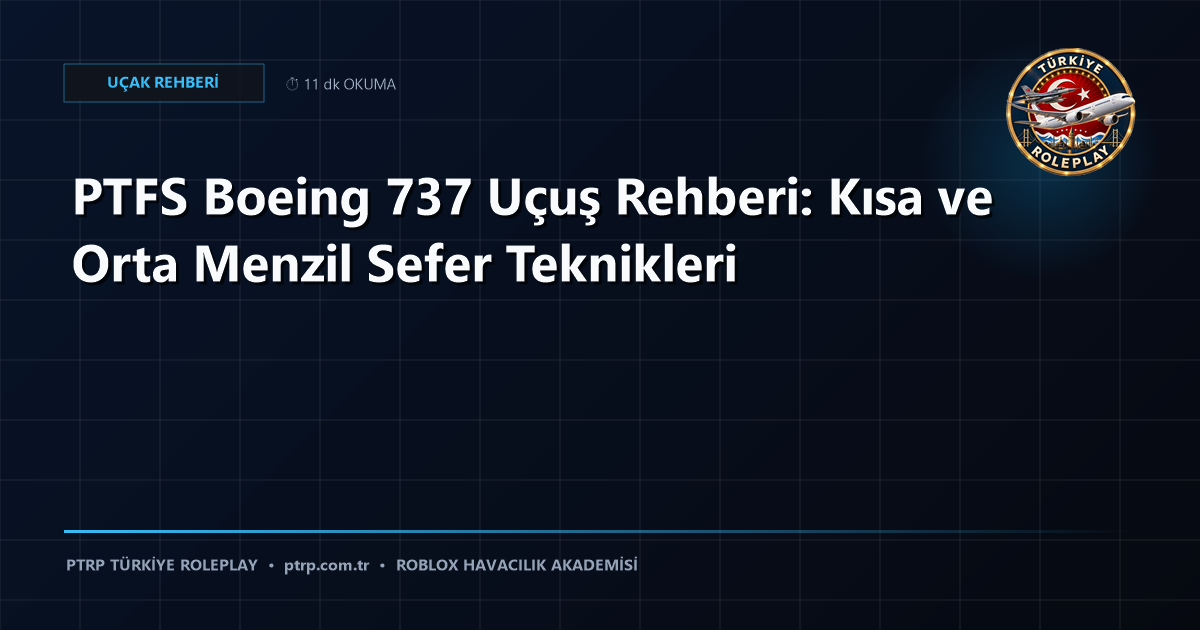 PTFS Boeing 737 Uçuş Rehberi: Kısa ve Orta Menzil Sefer Teknikleri