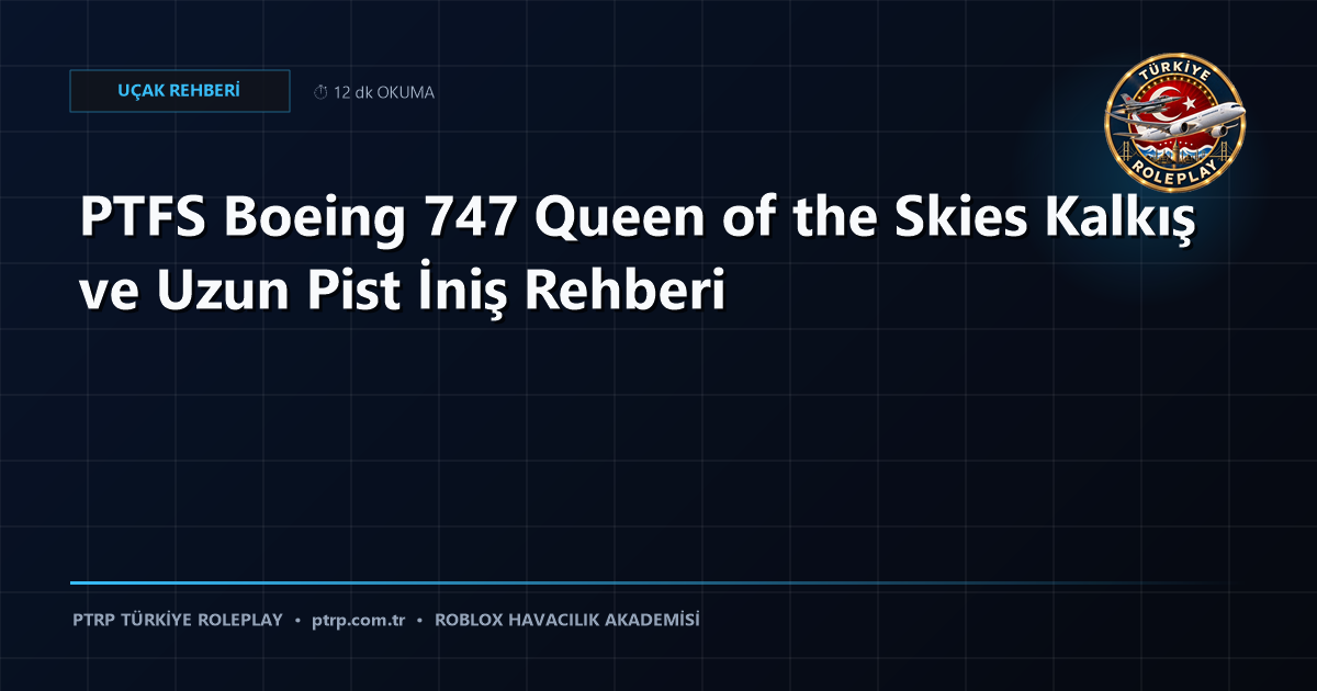 PTFS Boeing 747 Queen of the Skies Kalkış ve Uzun Pist İniş Rehberi