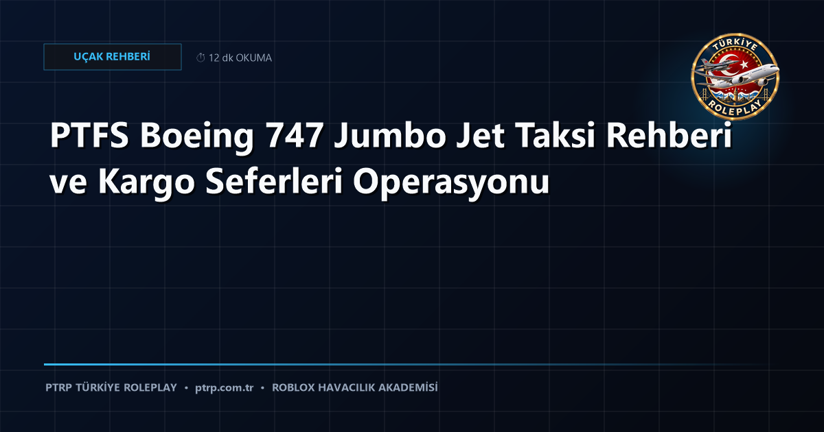 PTFS Boeing 747 Jumbo Jet Taksi Rehberi ve Kargo Seferleri Operasyonu