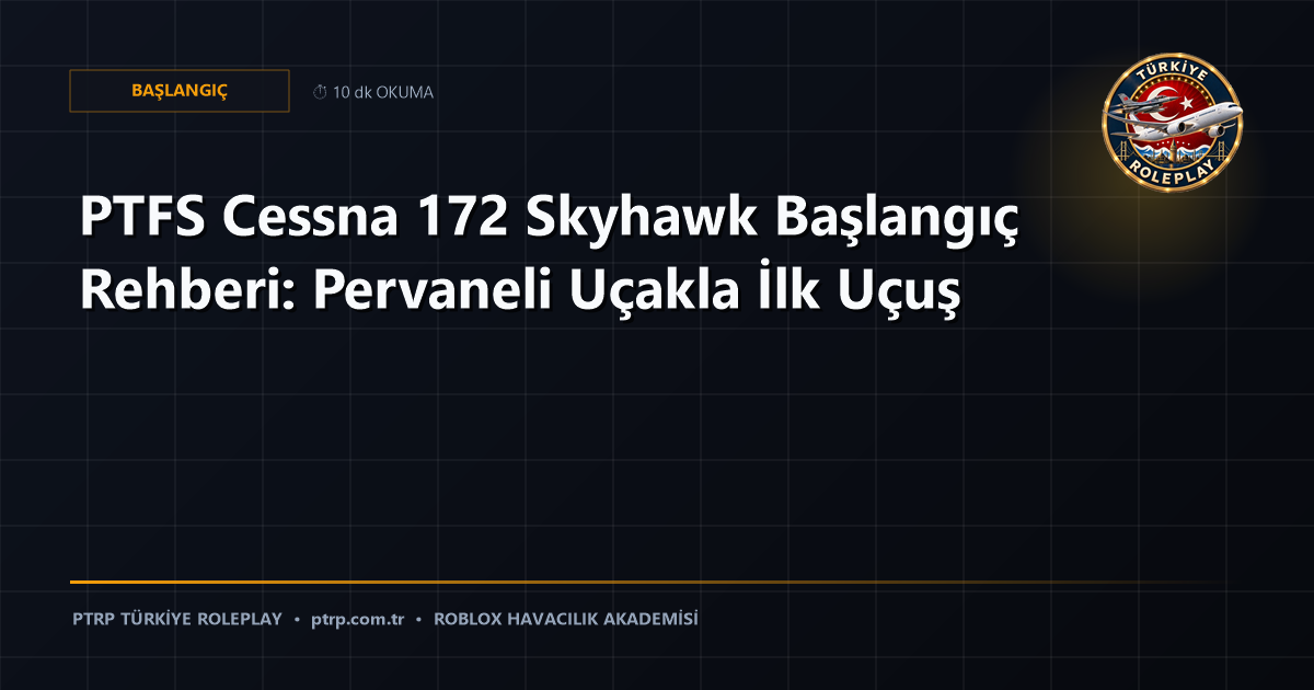 PTFS Cessna 172 Skyhawk Başlangıç Rehberi: Pervaneli Uçakla İlk Uçuş