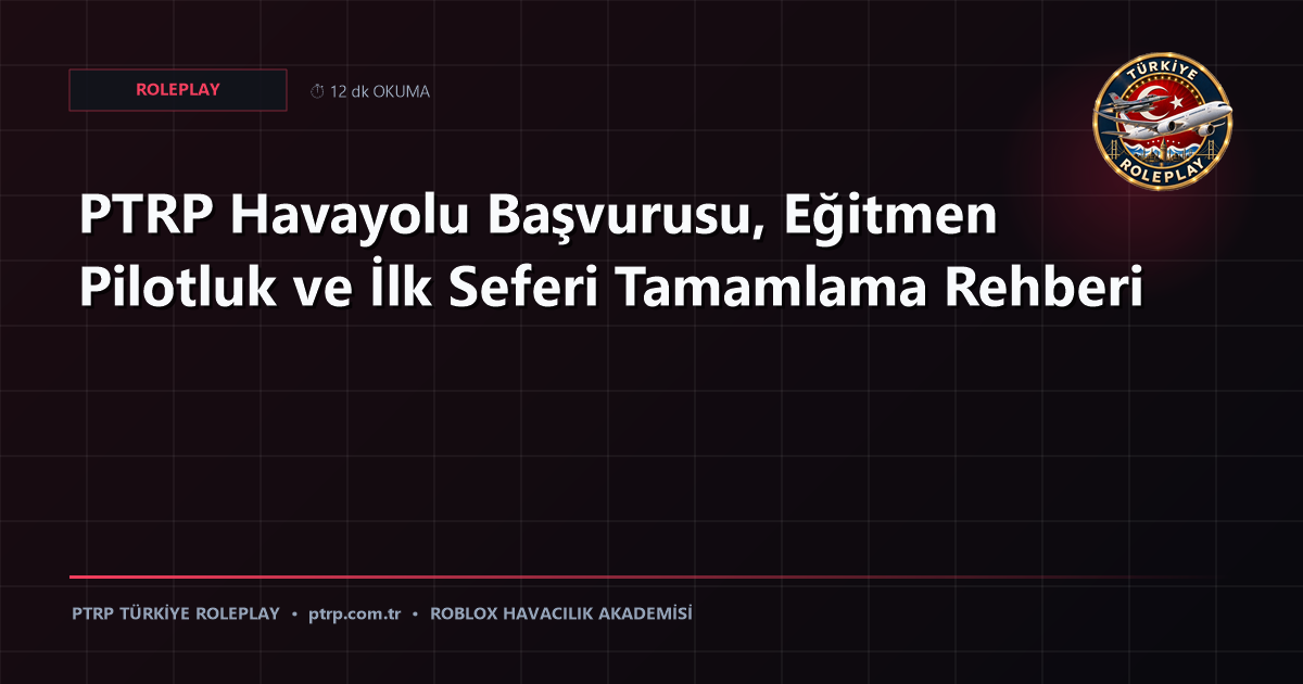 PTRP Havayolu Başvurusu, Eğitmen Pilotluk ve İlk Seferi Tamamlama Rehberi