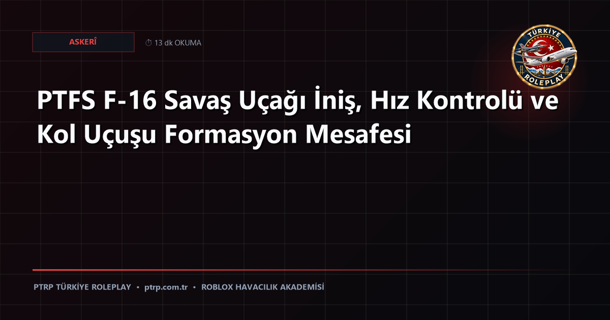 PTFS F-16 Savaş Uçağı İniş, Hız Kontrolü ve Kol Uçuşu Formasyon Mesafesi