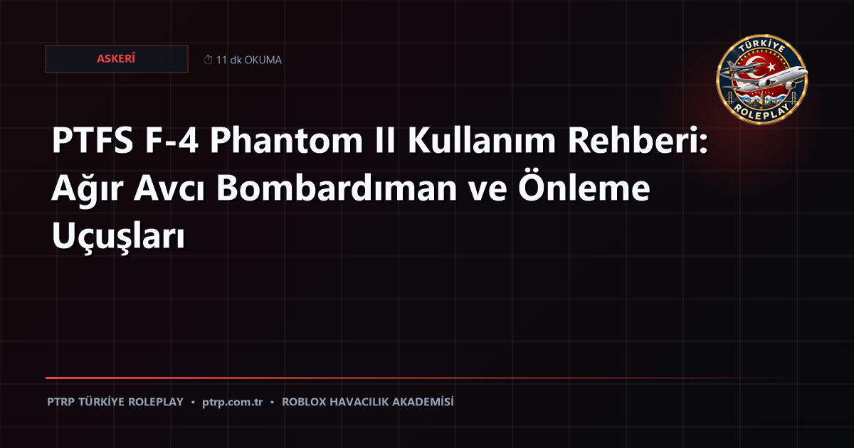 PTFS F-4 Phantom II Kullanım Rehberi: Ağır Avcı Bombardıman ve Önleme Uçuşları