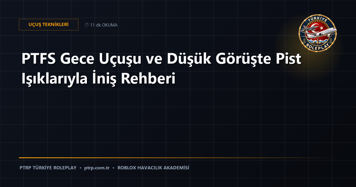 PTFS Gece Uçuşu ve Düşük Görüşte Pist Işıklarıyla İniş Rehberi