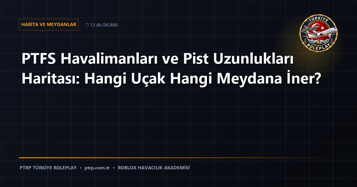 PTFS Havalimanları ve Pist Uzunlukları Haritası: Hangi Uçak Hangi Meydana İner?
