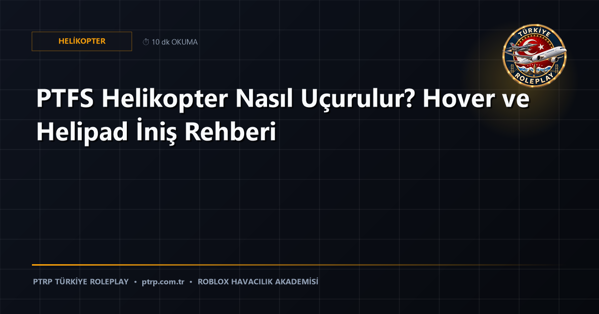 PTFS Helikopter Nasıl Uçurulur? Hover ve Helipad İniş Rehberi