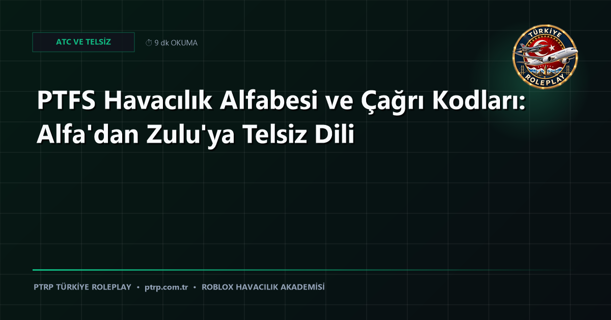 PTFS Havacılık Alfabesi ve Çağrı Kodları: Alfa'dan Zulu'ya Telsiz Dili