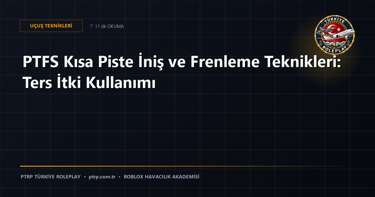 PTFS Kısa Piste İniş ve Frenleme Teknikleri: Ters İtki Kullanımı
