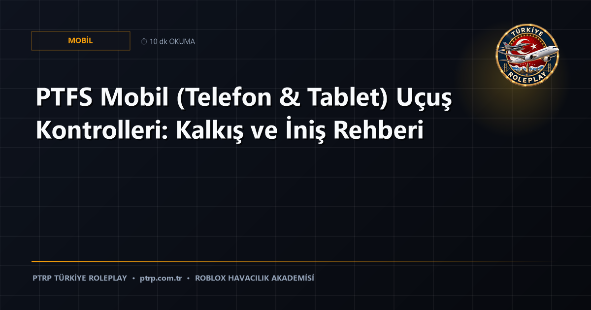 PTFS Mobil (Telefon & Tablet) Uçuş Kontrolleri: Kalkış ve İniş Rehberi