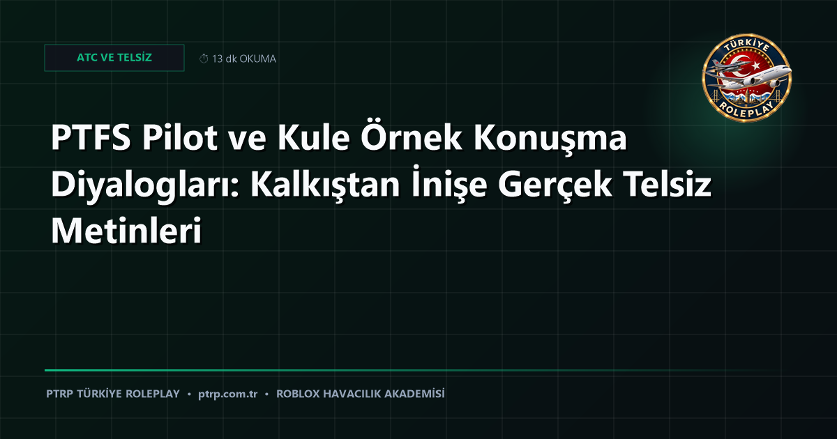 PTFS Pilot ve Kule Örnek Konuşma Diyalogları: Kalkıştan İnişe Gerçek Telsiz Metinleri