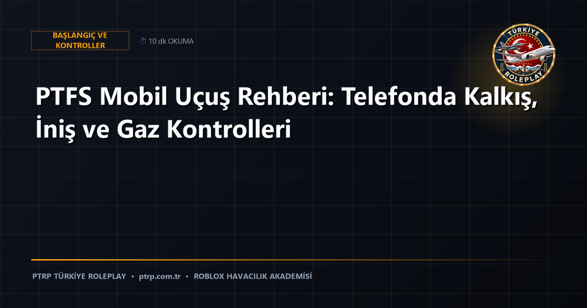 PTFS Mobil Uçuş Rehberi: Telefonda Kalkış, İniş ve Gaz Kontrolleri
