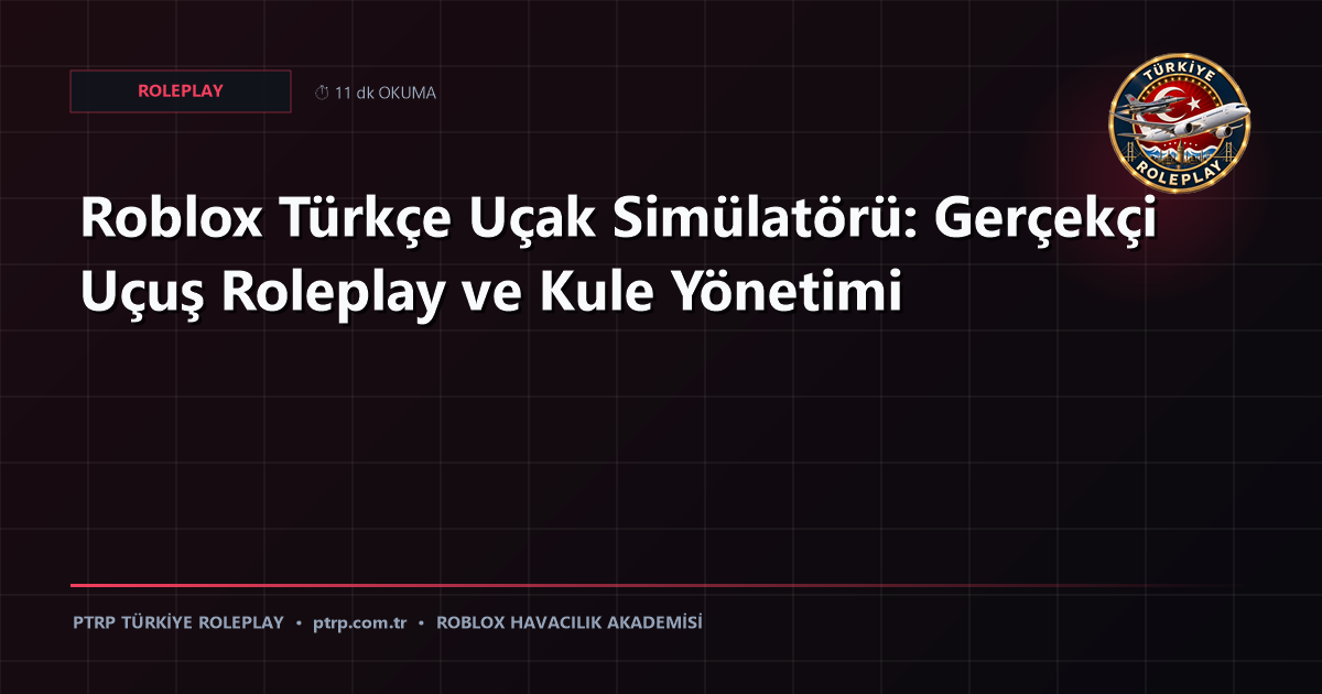 Roblox Türkçe Uçak Simülatörü: Gerçekçi Uçuş Roleplay ve Kule Yönetimi